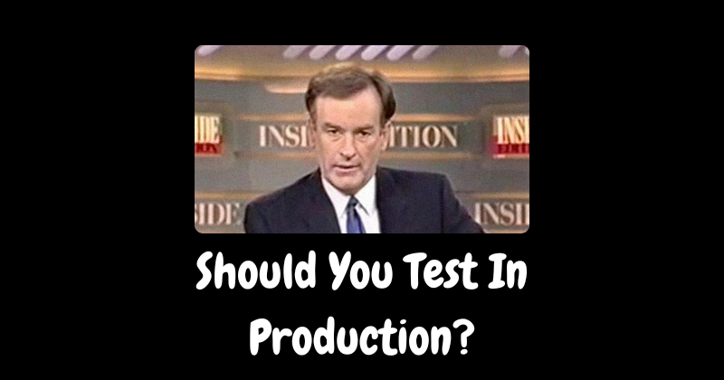 Should You Test in Production?