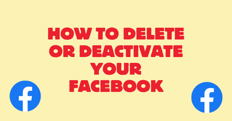 How to Delete or Deactivate Your Facebook Account