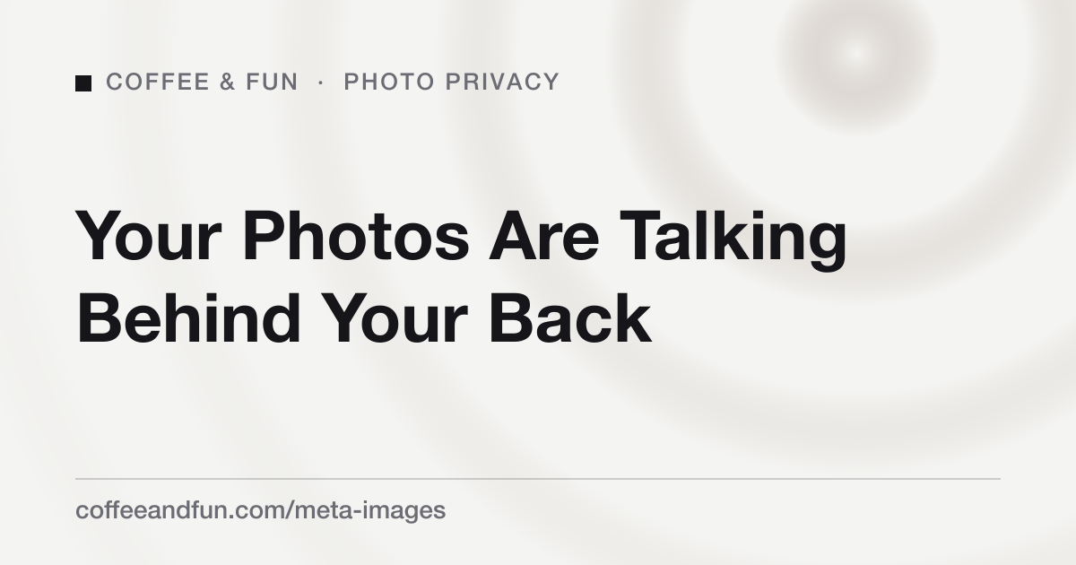 Your Photos Are Talking Behind Your Back — A Plain-English Guide to EXIF Data